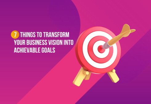 7 Things to Transform Your Business Vision into Achievable Goals