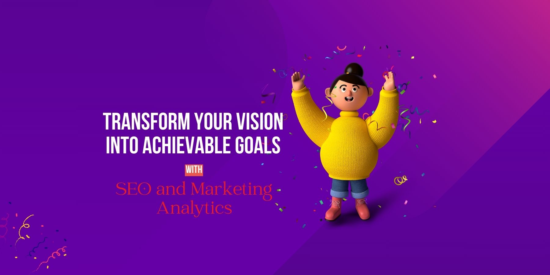 Transform Your Vision into Achievable Goals: SEO and Marketing Analytics