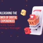 Unleashing The Power Of Digital Experiences With Adobe Experience Manager